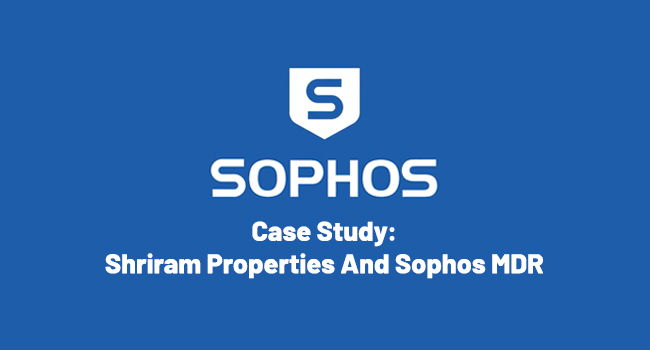 TechDogs-"Case Study: Shriram Properties And Sophos MDR"